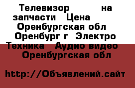 Телевизор Samsung на запчасти › Цена ­ 500 - Оренбургская обл., Оренбург г. Электро-Техника » Аудио-видео   . Оренбургская обл.